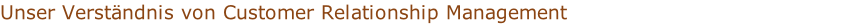 Unser Verständnis von Customer Relationship Management